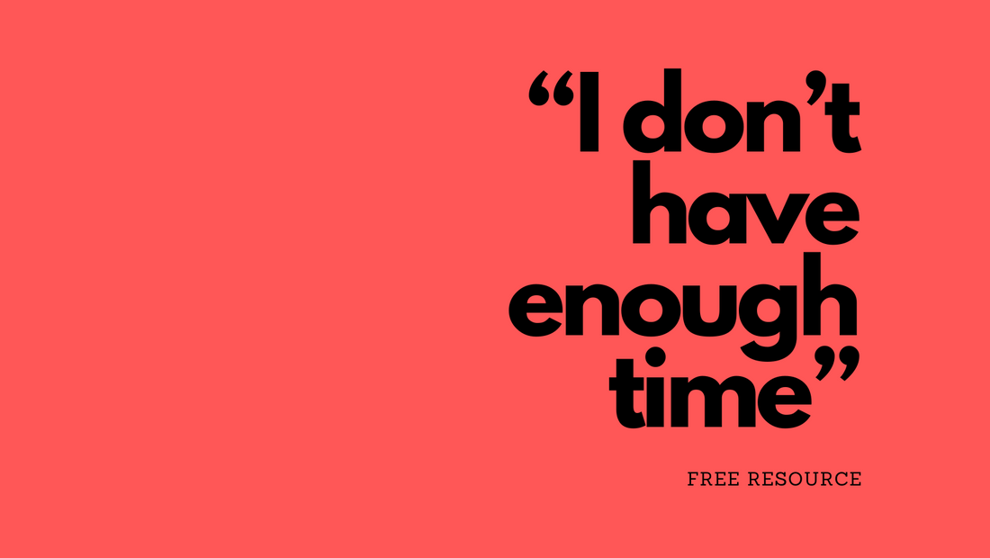 FREE RESOURCE: "I don't have enough time"